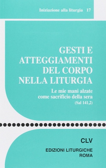 Gesti e atteggiamenti del corpo nella liturgia. Le mie mani alzate come sacrificio della sera (Sal 141, 2) - 