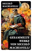 Cover-Bild zum Titel 'Gesammelte Werke von Niccolò Machiavelli' von 'Niccolò Machiavelli'