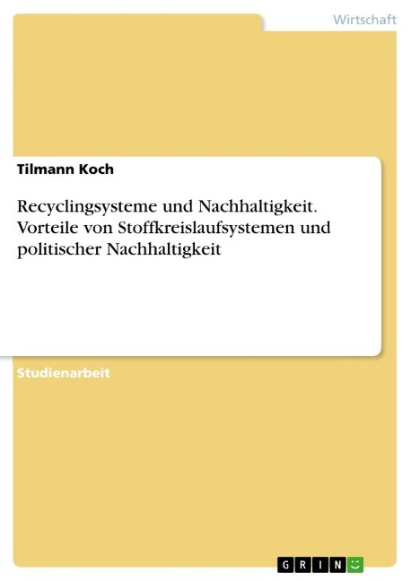 Recyclingsysteme und Nachhaltigkeit. Vorteile von Stoffkreislaufsystemen und politischer Nachhaltigkeit - Tilmann Koch