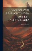 ... Geologische Beobachtungen Auf Der Halbinsel Kola - Wilhelm Ramsay