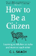 How to Be a Citizen - C. L. Skach