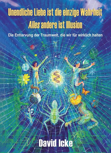 Unendliche Liebe ist die einzige Wahrheit. Alles andere ist Illusion - David Icke