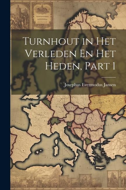 Turnhout in Het Verleden En Het Heden, Part 1 - Josephus Evermodus Jansen