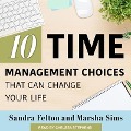 Ten Time Management Choices That Can Change Your Life Lib/E - Sandra Felton, Marsha Sims