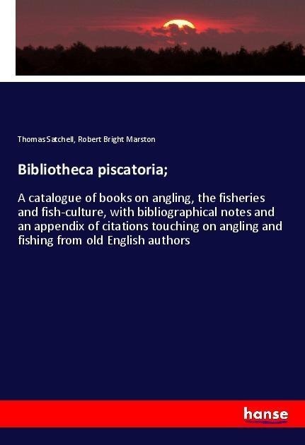 Bibliotheca piscatoria; - Thomas Satchell, Robert Bright Marston