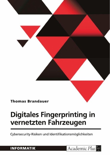 Digitales Fingerprinting in vernetzten Fahrzeugen. Cybersecurity-Risiken und Identifikationsmöglichkeiten - Thomas Brandauer