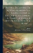 Cover-Bild zum Titel 'Recueil De Lettres De M. Winckelmann Sur Les Découvertes Faites À Herculanum, À Pompeii, À Stabia, À Pestum, À Caserte Et À Rome......' von 'Johann Joachim Winckelmann, Jansen'