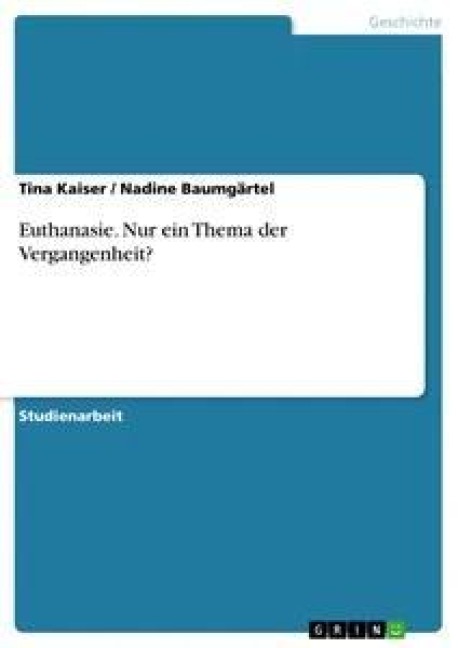 Euthanasie. Nur ein Thema der Vergangenheit? - Nadine Baumgärtel, Tina Kaiser