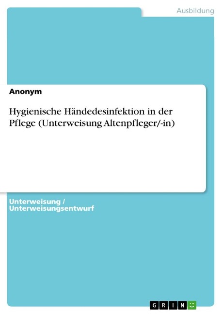 Hygienische Händedesinfektion in der Pflege (Unterweisung Altenpfleger/-in) - Anonymous