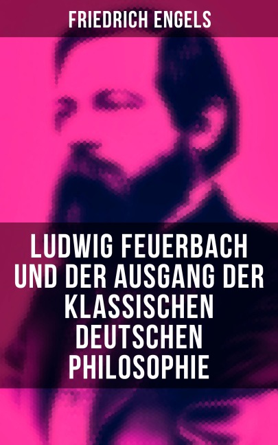 Ludwig Feuerbach und der Ausgang der klassischen deutschen Philosophie - Friedrich Engels