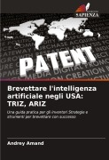 Cover-Bild zum Titel 'Brevettare l'intelligenza artificiale negli USA: TRIZ, ARIZ' von 'Andrey Amand'