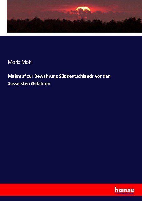 Mahnruf zur Bewahrung Süddeutschlands vor den äussersten Gefahren - Moriz Mohl