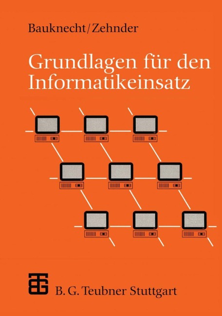 Grundlagen für den Informatikeinsatz - Kurt Bauknecht, Carl August Zehnder