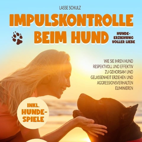 Impulskontrolle beim Hund - Hundeerziehung voller Liebe: Wie Sie Ihren Hund respektvoll und effektiv zu Gehorsam und Gelassenheit erziehen und Aggressionsverhalten eliminieren (inkl. Hundespiele) - Lasse Schulz