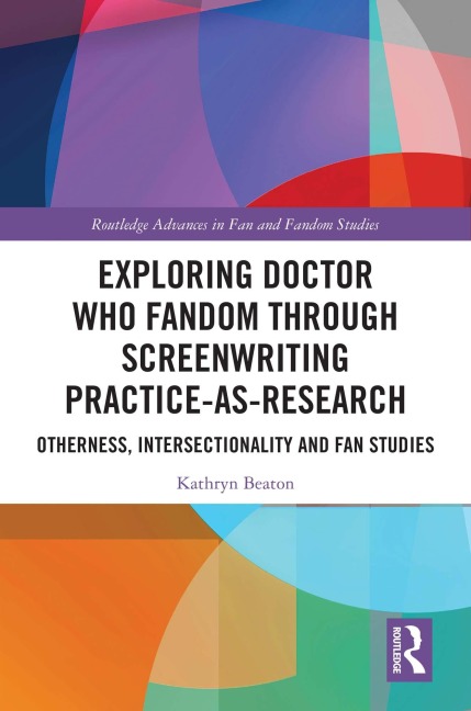 Exploring Doctor Who Fandom Through Screenwriting Practice-As-Research - Kathryn Beaton
