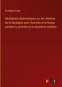 Cover-Bild zum Titel 'Révélations diplomatiques sur les relations de la Sardaigne avec l'Autriche et la Russie pendant la première et la deuxième coalition' von 'Giuseppe Greppi'