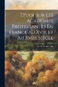 Cover-Bild zum Titel 'Étude Sur Les Académies Protestantes En France Au Xvie Et Au Xviie Siècle' von 'Daniel Bourchenin'