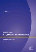 Platon und die "Matrix" der Wachowskis: Philosophie im Film? - Axel Schulze