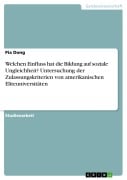 Welchen Einfluss hat die Bildung auf soziale Ungleichheit? Untersuchung der Zulassungskriterien von amerikanischen Eliteuniversitäten - Pia Dong