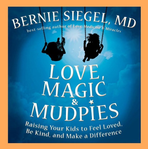 Love, Magic & Mudpies - Bernie S. Siegel