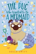 The Pug Who Wanted to Be a Mermaid - Bella Swift