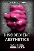 Disobedient Aesthetics - Anthony Stagliano