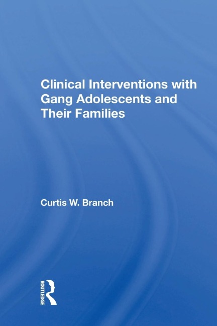 Clinical Interventions with Gang Adolescents and Their Families - Curtis W. Branch