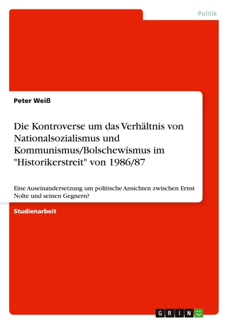 Die Kontroverse um das Verhältnis von Nationalsozialismus und Kommunismus/Bolschewismus im "Historikerstreit" von 1986/87 - Peter Weiß