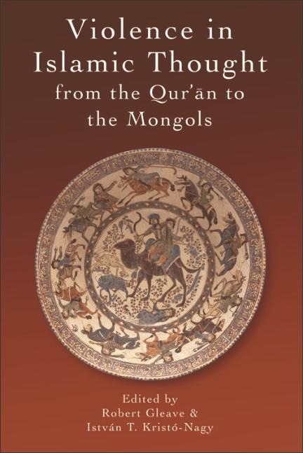 Violence in Islamic Thought from the Qur'an to the Mongols - 