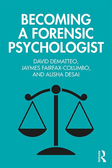 Becoming a Forensic Psychologist - David Dematteo, Jaymes Fairfax-Columbo, Alisha Desai
