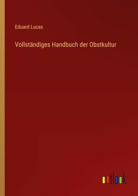 Vollständiges Handbuch der Obstkultur - Eduard Lucas