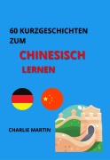 60 Kurzgeschichten zum Chinesischlernen - Charlie Martin, Charlie Martin