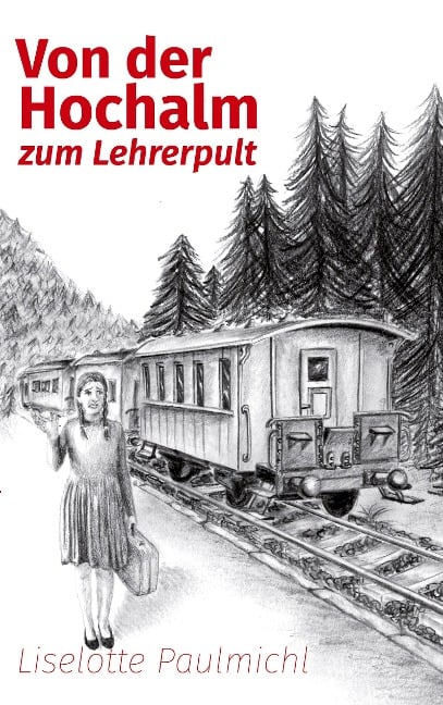 Von der Hochalm zum Lehrerpult - Liselotte Paulmichl