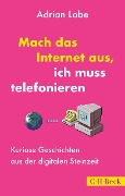 Cover-Bild zum Titel 'Mach das Internet aus, ich muss telefonieren' von 'Adrian Lobe'