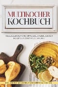 Multikocher Kochbuch: Die leckersten und abwechslungsreichsten Rezepte für den Multikocher - inkl. One Pot Gerichten, Brot Rezepten & Desserts - Anna-Lena Gräfe