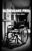 Cover-Bild zum Titel 'GLÖMSKANS PRIS: Hur vi svek våra äldre' von 'B. T Fischer'