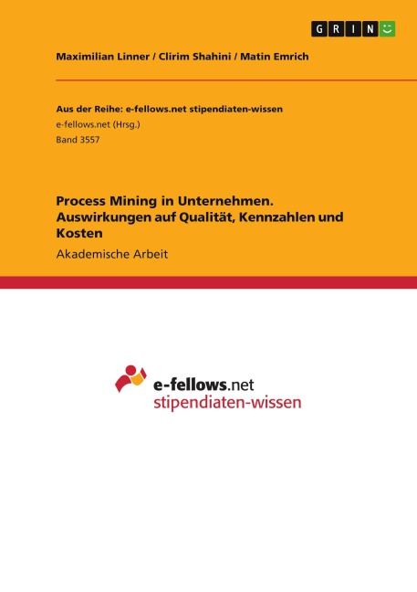 Process Mining in Unternehmen. Auswirkungen auf Qualität, Kennzahlen und Kosten - Maximilian Linner, Clirim Shahini, Matin Emrich