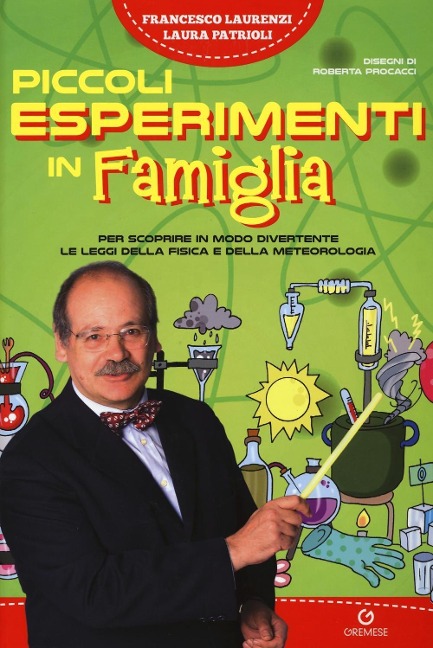 Piccoli esperimenti in famiglia. Per scoprire in modo divertente le leggi della fisica e della meteorologia - Francesco Laurenzi, Laura Patrioli