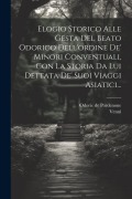 Cover-Bild zum Titel 'Elogio Storico Alle Gesta Del Beato Odorico Dell'ordine De' Minori Conventuali, Con La Storia Da Lui Dettata De' Suoi Viaggi Asiatici...' von 'Odoric De Pordenone, Venni'