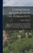 Cover-Bild zum Titel 'Ceremonial According to the Roman Rite: Tr. From the Italian of Joseph Baldeschi...With the Pontifical Offices of a Bishop in His Own Diocese, Compile' von 'Giuseppe Baldeschi'