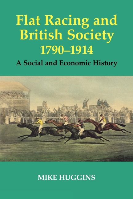 Flat Racing and British Society, 1790-1914 - Mike Huggins