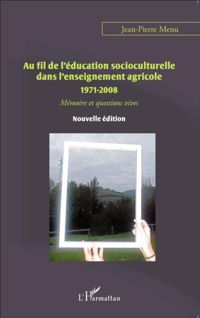 Au fil de l'education socioculturelle dans l'enseignement agricole 1971-2008 - Jean-Pierre Menu