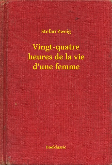 Vingt-quatre heures de la vie d'une femme - Stefan Zweig
