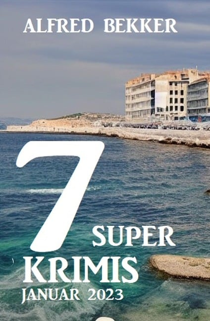 7 Super Krimis Januar 2023 - Alfred Bekker