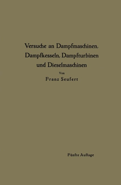 Anleitung zur Durchführung von Versuchen an Dampfmaschinen, Dampfkesseln, Dampfturbinen und Dieselmaschinen - Franz Seufert