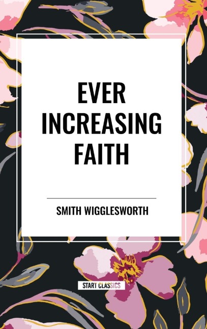 Ever Increasing Faith - Smith Wigglesworth
