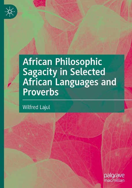 African Philosophic Sagacity in Selected African Languages and Proverbs - Wilfred Lajul