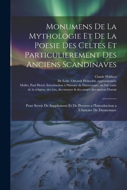 Monumens de la mythologie et de la poesie des Celtes et particulierement des anciens Scandinaves: Pour servir de supplement et de preuves a l'Introduc - Paul Henri Mallet