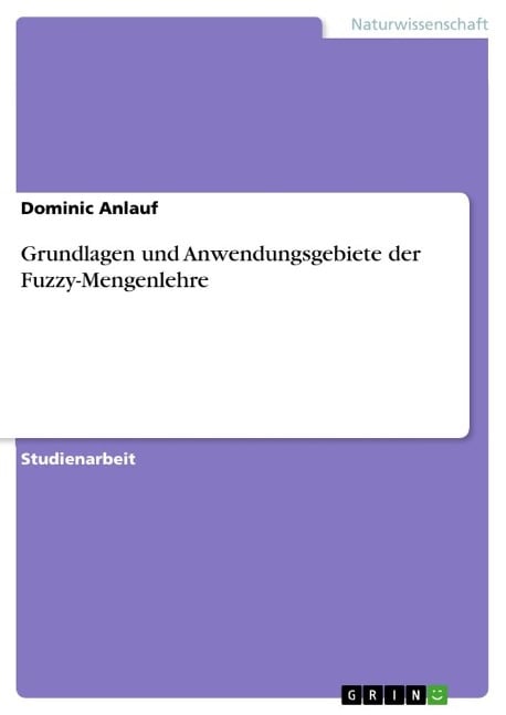 Grundlagen und Anwendungsgebiete der Fuzzy-Mengenlehre - Dominic Anlauf