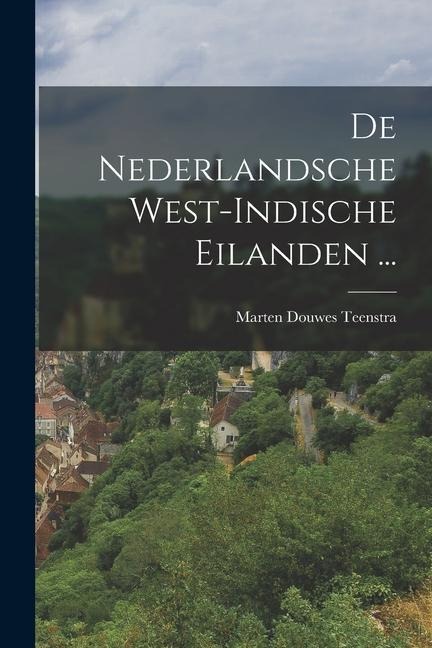 De Nederlandsche West-Indische Eilanden ... - Marten Douwes Teenstra